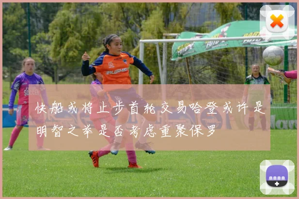 快船或将止步首轮交易哈登或许是明智之举是否考虑重聚保罗